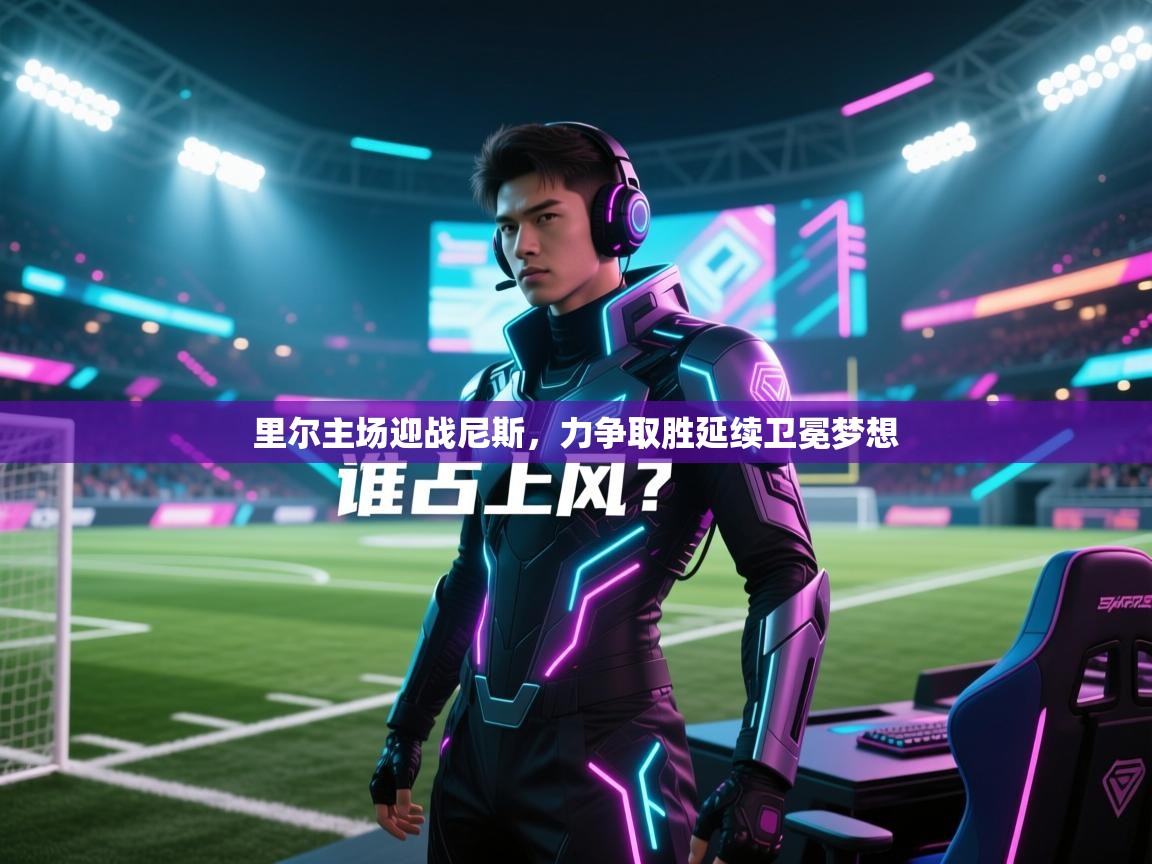 里尔主场迎战尼斯，力争取胜延续卫冕梦想  第2张