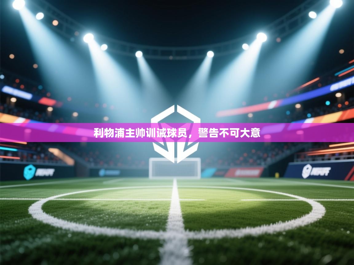 利物浦主帅训诫球员，警告不可大意  第1张