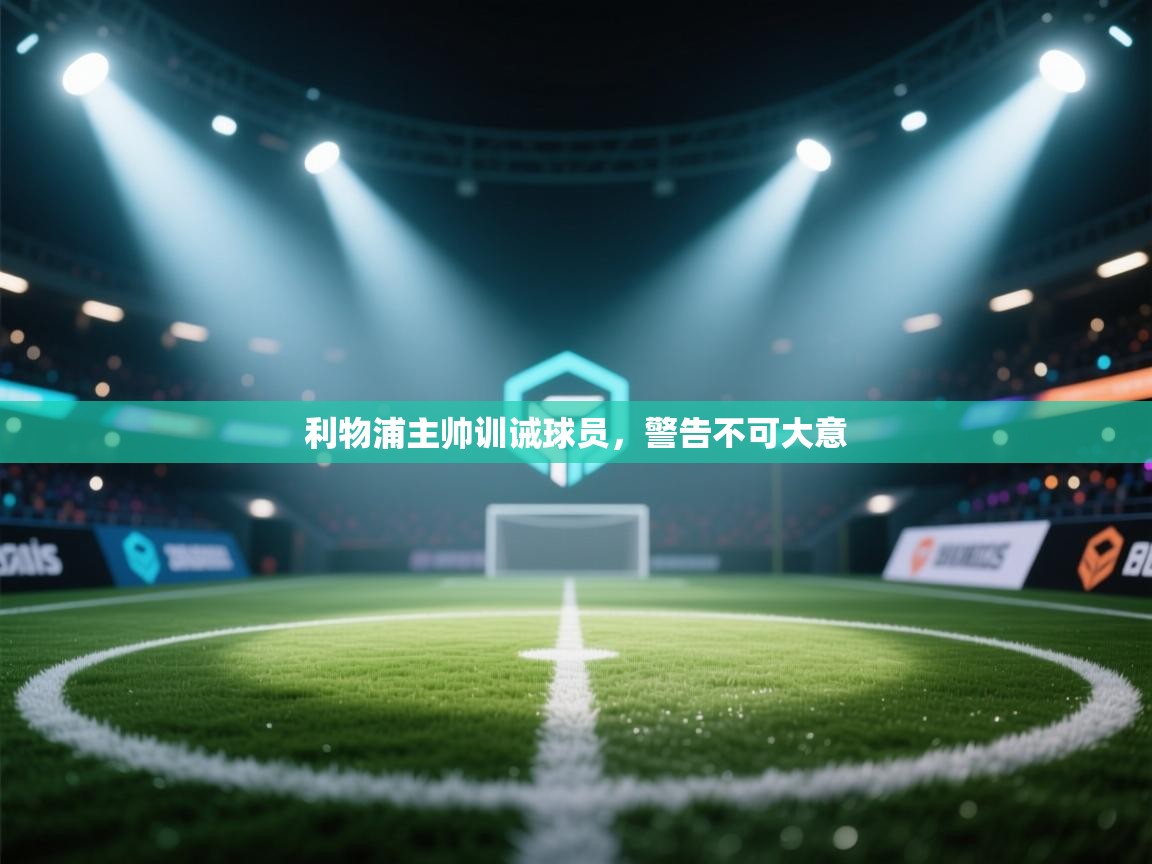 利物浦主帅训诫球员，警告不可大意  第2张