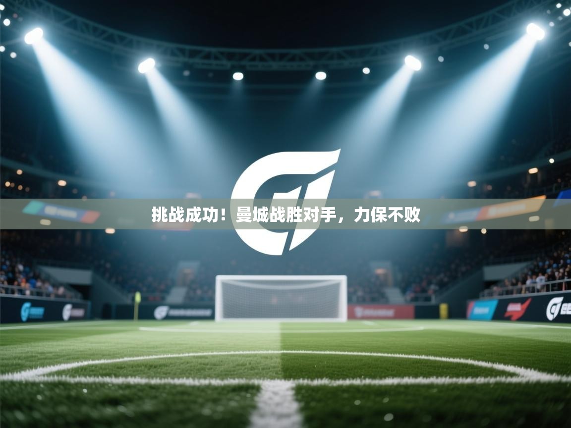 挑战成功！曼城战胜对手，力保不败