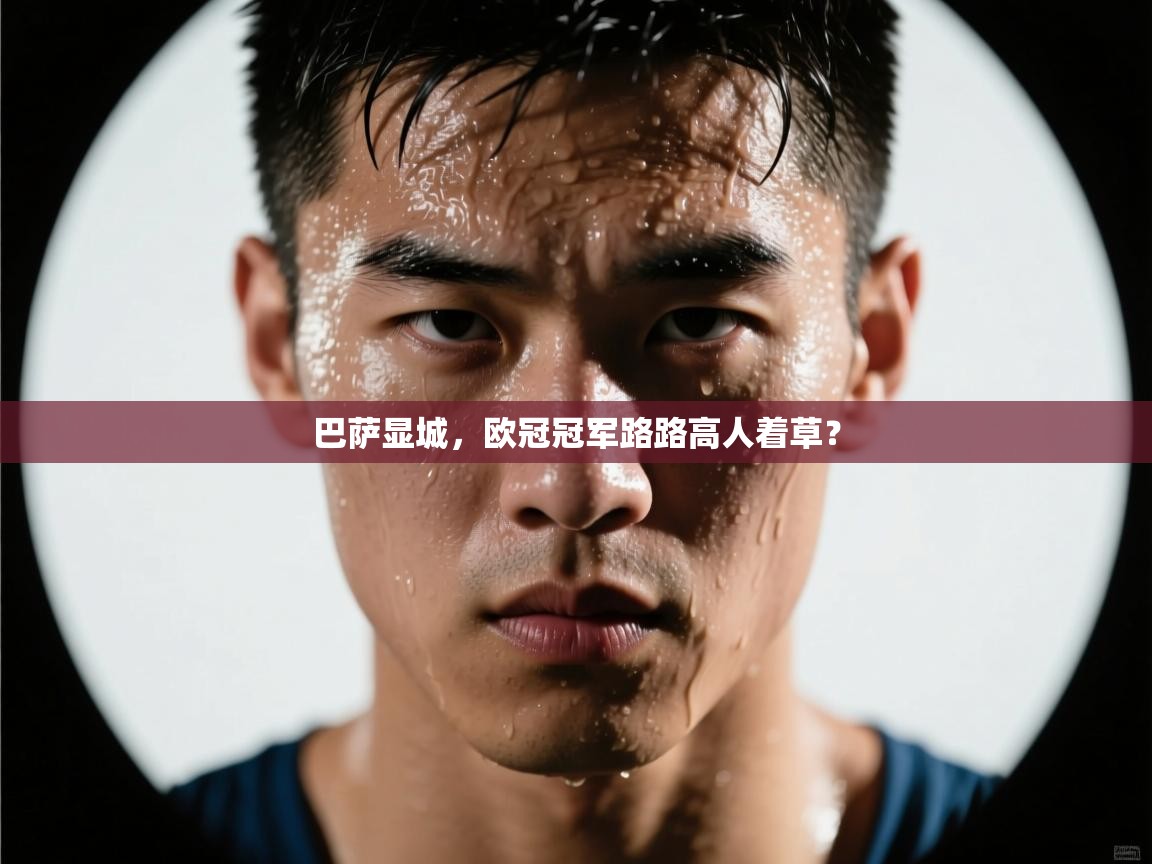 巴萨显城，欧冠冠军路路高人着草？