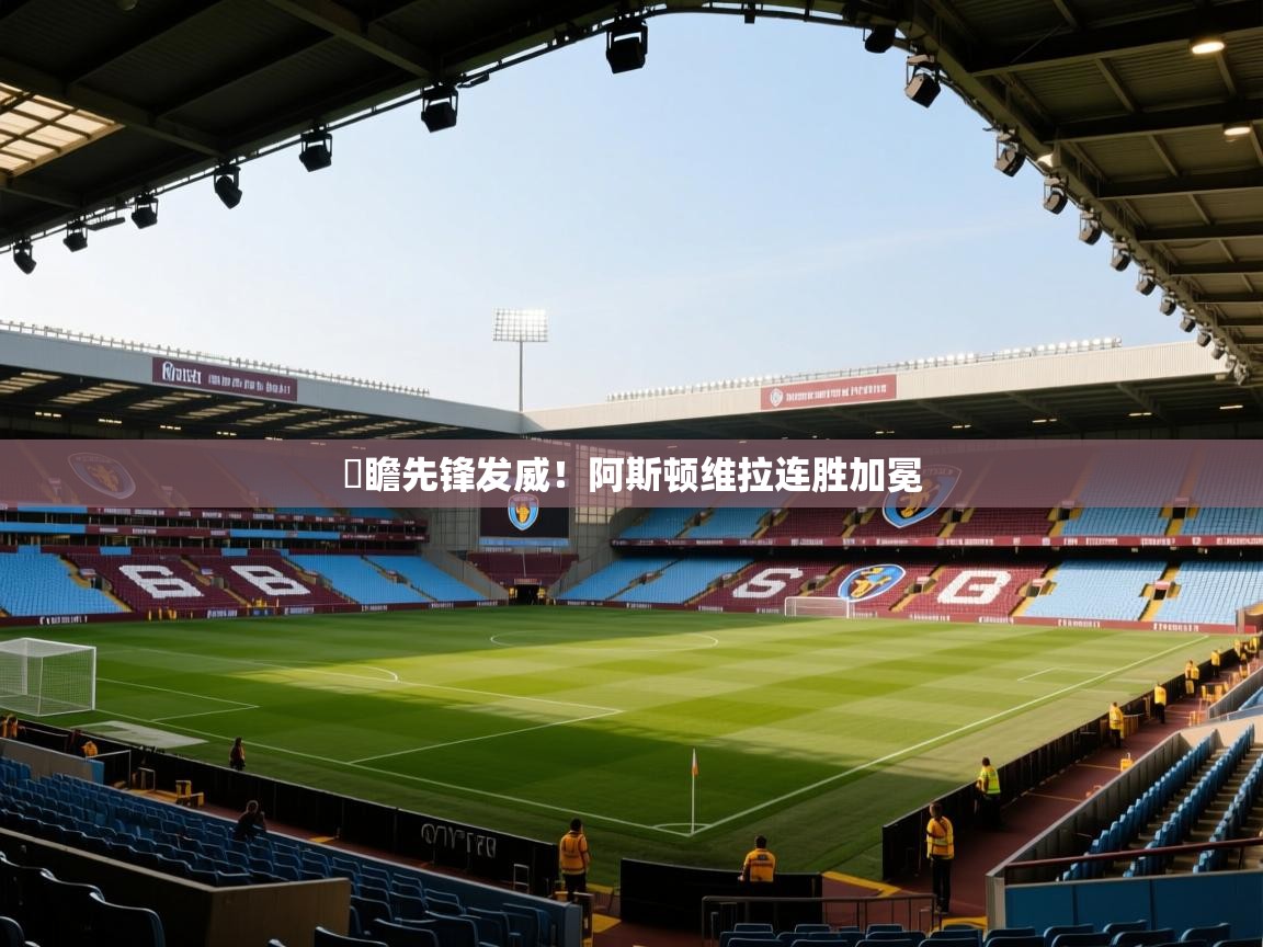 竘瞻先锋发威！阿斯顿维拉连胜加冕