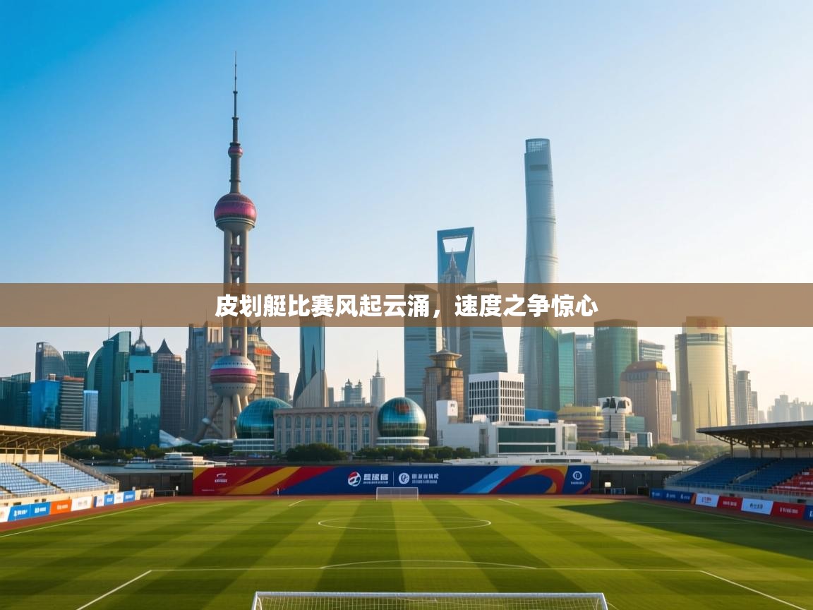 皮划艇比赛风起云涌,速度之争惊心