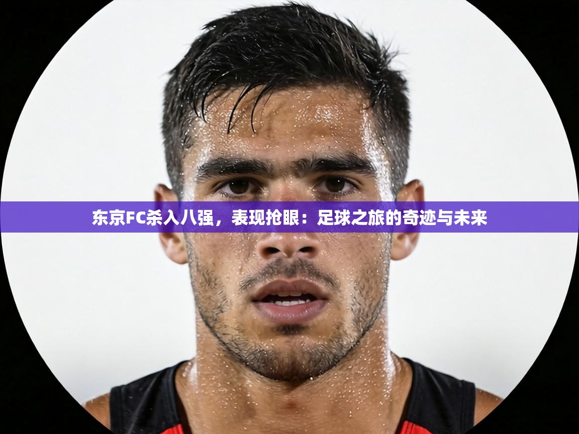 东京FC杀入八强，表现抢眼：足球之旅的奇迹与未来  第2张