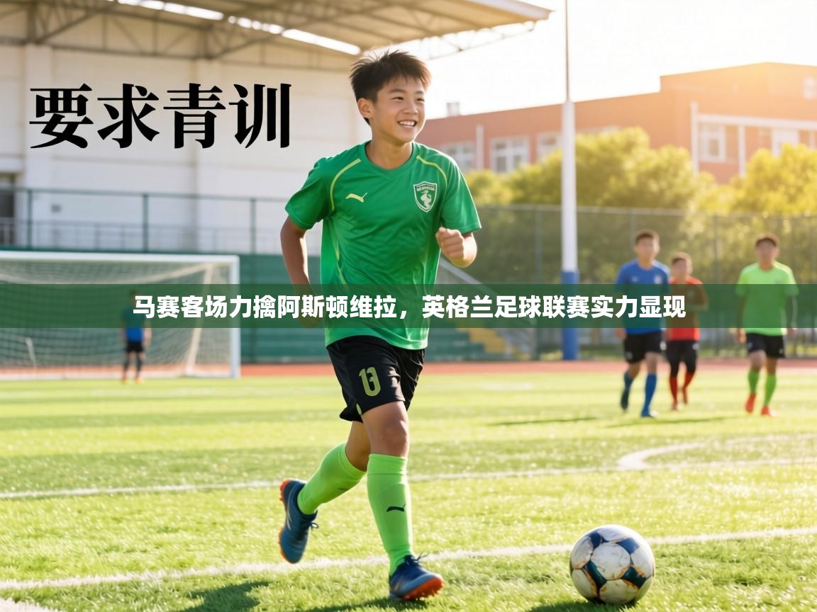 马赛客场力擒阿斯顿维拉，英格兰足球联赛实力显现